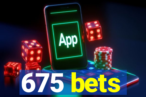 675 bets